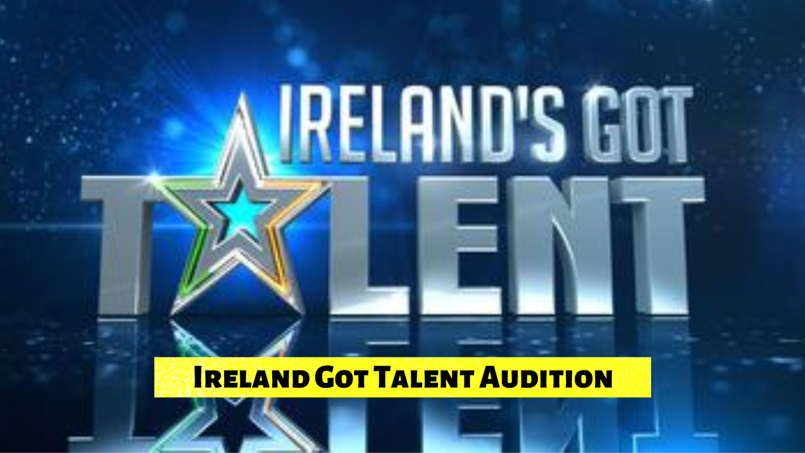 How To Apply To Ireland Got Talent 2023 Every Detail For Audition 