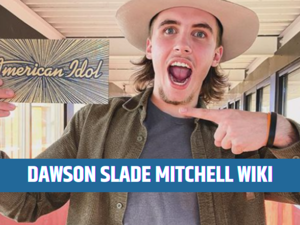 Who is Dawson Slade Mitchell? American Idol Dawson Slade Bio/Wiki, Net worth, And Family & Relationship